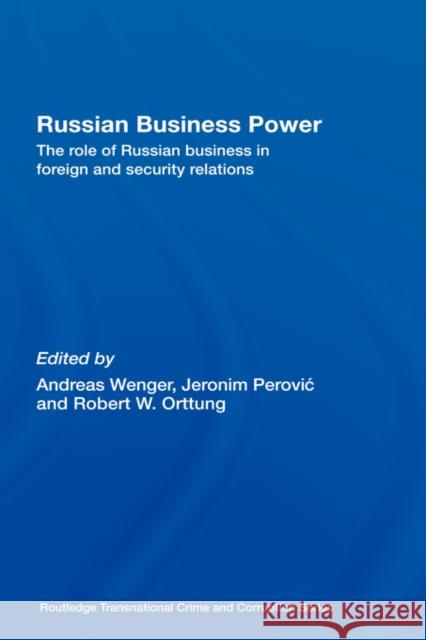 Russian Business Power: The Role of Russian Business in Foreign and Security Relations Wenger, Andreas 9780415374781