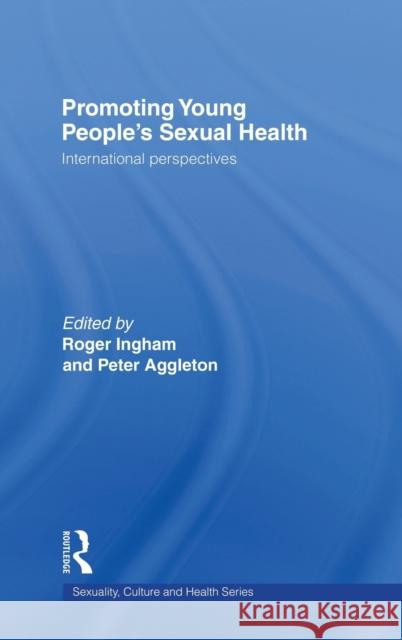 Promoting Young People's Sexual Health : International Perspectives Roger Ingham Peter Aggleton 9780415374828