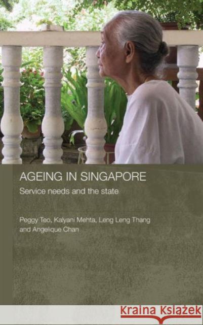 Ageing in Singapore: Service needs and the state Teo, Peggy 9780415374873 Routledge