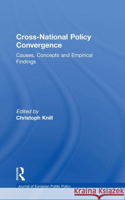 Cross-National Policy Convergence: Concepts, Causes and Empirical Findings Knill, Christoph 9780415374910