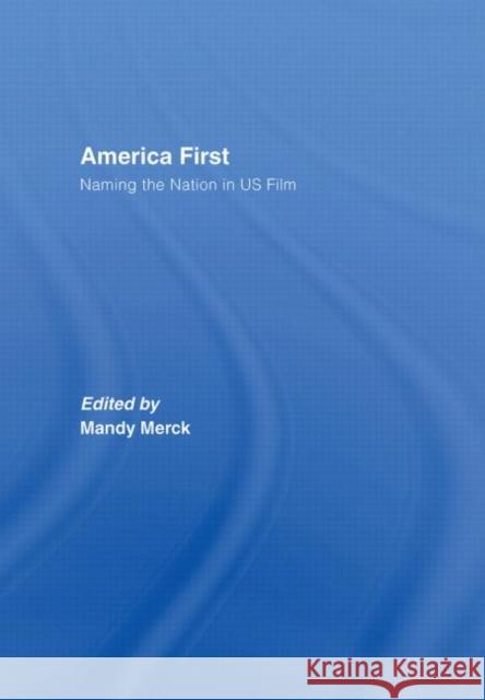 America First: Naming the Nation in Us Film Merck, Mandy 9780415374958