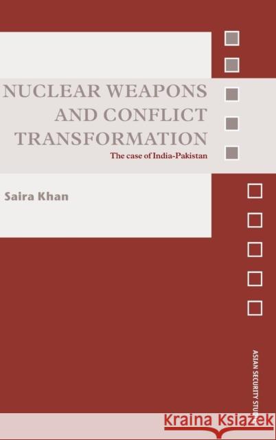 Nuclear Weapons and Conflict Transformation: The Case of India-Pakistan Khan, Saira 9780415375078 TAYLOR & FRANCIS LTD