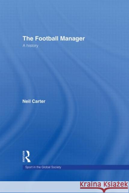 The Football Manager : A History Neil Carter 9780415375382 Routledge