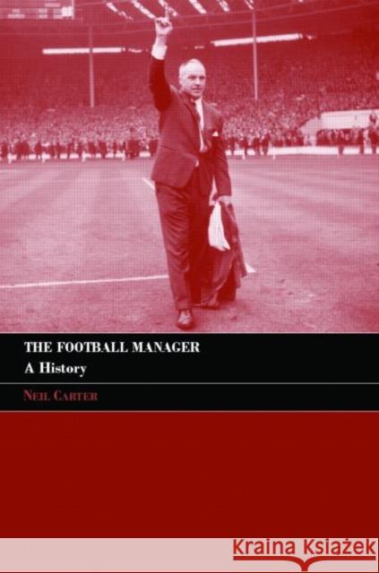 The Football Manager : A History Neil Carter 9780415375399 Routledge