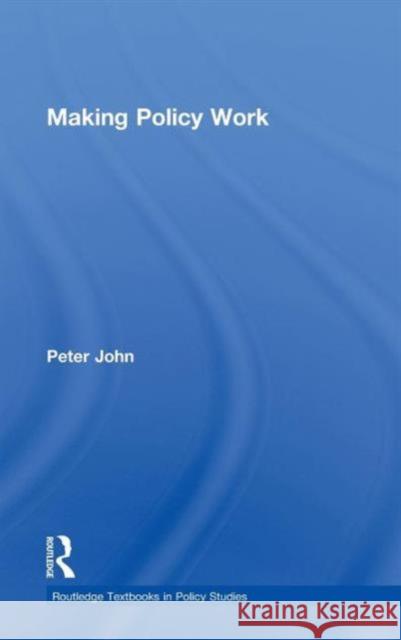 Making Policy Work Peter John   9780415375443 Taylor & Francis
