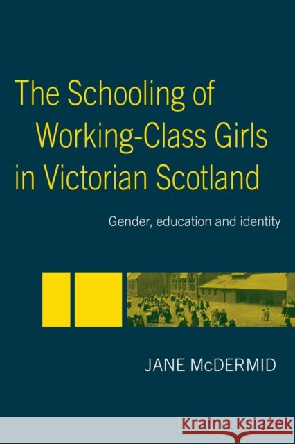 The Schooling of Working-Class Girls in Victorian Scotland : Gender, Education and Identity Jane McDermid 9780415375580 Routledge