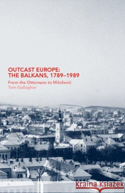 Outcast Europe: The Balkans, 1789-1989: From the Ottomans to Milosevic Gallagher, Tom 9780415375597 Routledge