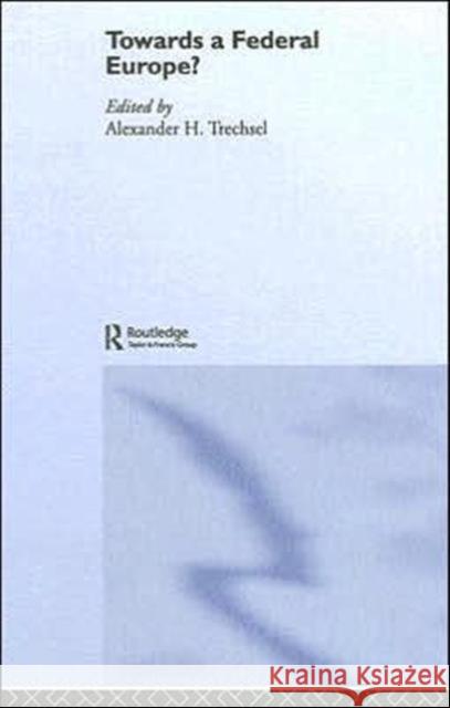 Towards a Federal Europe? Trechsel, Alexander H. 9780415375863 Routledge