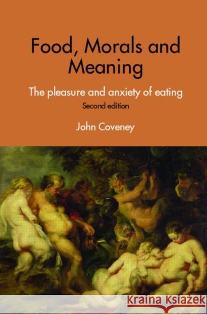 Food, Morals and Meaning: The Pleasure and Anxiety of Eating Coveney, John 9780415376211