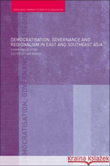 Democratisation, Governance and Regionalism in East and Southeast Asia: A Comparative Study Marsh, Ian 9780415376235 Routledge