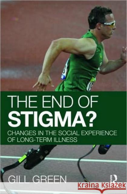 The End of Stigma?: Changes in the Social Experience of Long-Term Illness Green, Gill 9780415376259