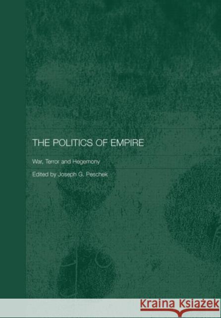 The Politics of Empire: War, Terror and Hegemony Peschek, Joseph 9780415376280