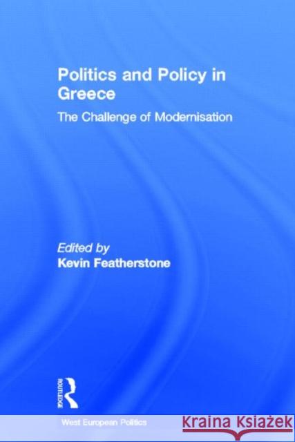 Politics and Policy in Greece : The Challenge of 'Modernisation' Kevin  Featherstone Kevin  Featherstone  9780415376297