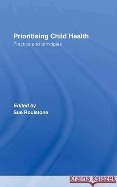 Prioritising Child Health: Practice and Principles Roulstone, Sue 9780415376334