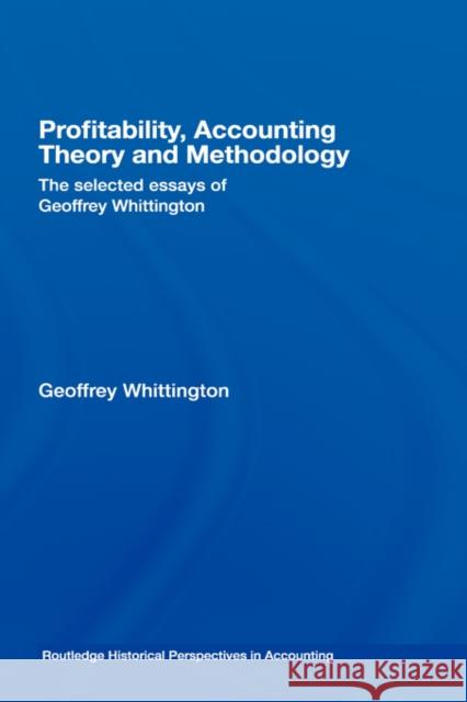 Profitability, Accounting Theory and Methodology: The Selected Essays of Geoffrey Whittington Whittington, Geoffrey 9780415376440 Routledge
