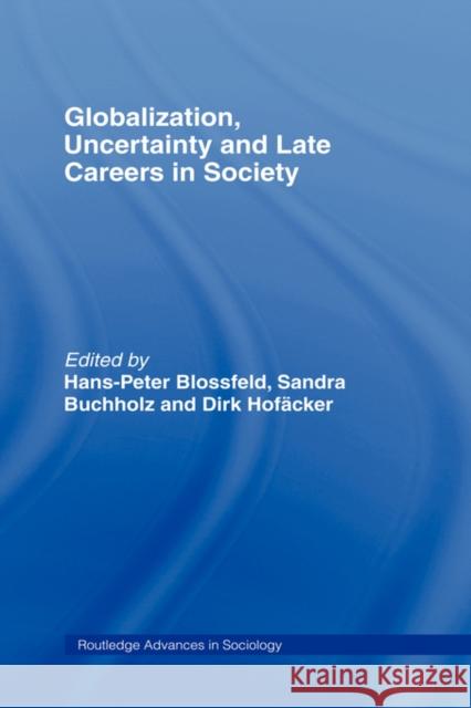 Globalization, Uncertainty and Late Careers in Society Hans-Peter Blossfeld Sandra Buchholz Dirk Hofacker 9780415376457