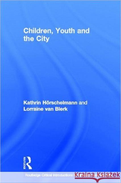 Children, Youth and the City Kathrin Horschelmann Lorraine van Blerk  9780415376938 Taylor and Francis
