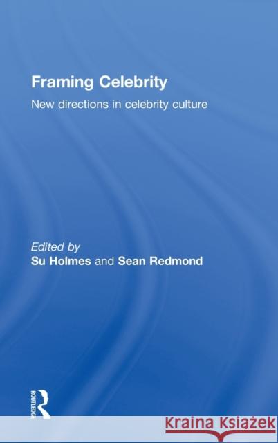 Framing Celebrity: New Directions in Celebrity Culture Holmes, Su 9780415377096 Routledge