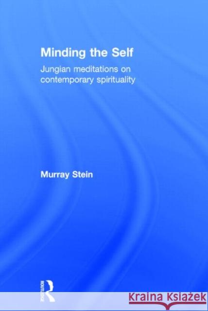 Minding the Self: Jungian Meditations on Contemporary Spirituality Stein, Murray 9780415377850