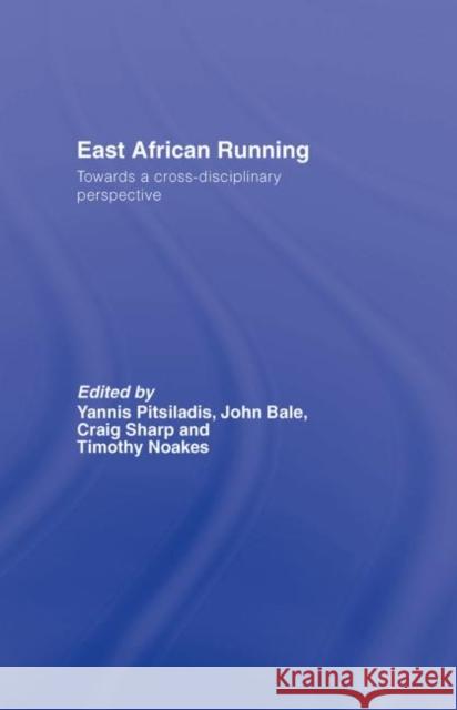 East African Running : Toward a Cross-Disciplinary Perspective Yannis Pitsiladis Pitsiladis/Bale 9780415377874 Routledge