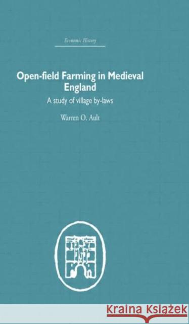 Open-Field Farming in Medieval Europe : A Study of Village By-laws Warren O. Ault 9780415377898 Routledge