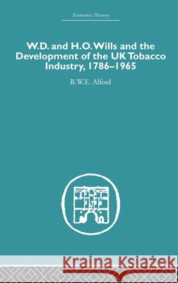 W.D. & H.O. Wills and the development of the UK tobacco Industry : 1786-1965 B. W. E. Alford Alford B. W. E. 9780415377997 Routledge