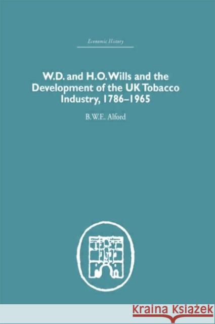 W.D. & H.O. Wills and the development of the UK tobacco Industry : 1786-1965 B. W. E. Alford Alford B. W. E. 9780415377997 Routledge