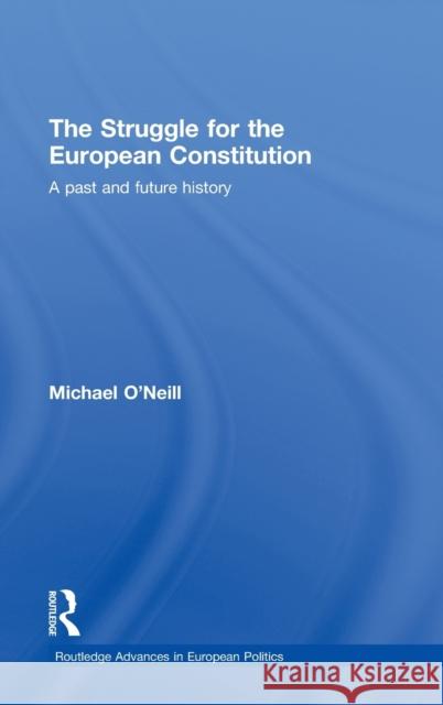 The Struggle for the European Constitution: A Past and Future History O'Neill, Michael 9780415378000 Taylor & Francis