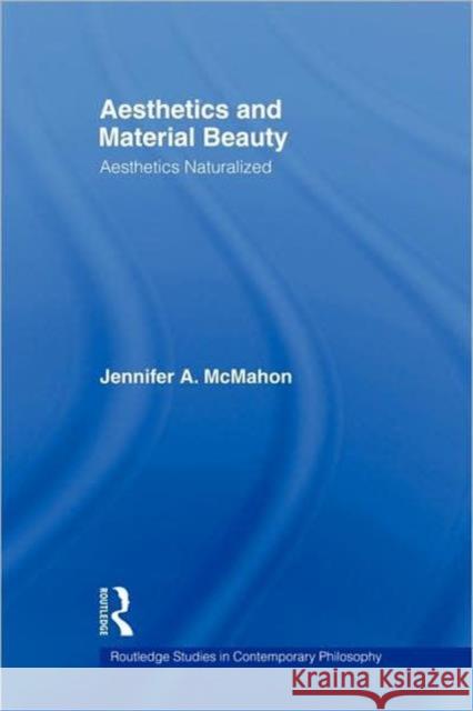 Aesthetics and Material Beauty: Aesthetics Naturalized McMahon, Jennifer A. 9780415378307 Routledge