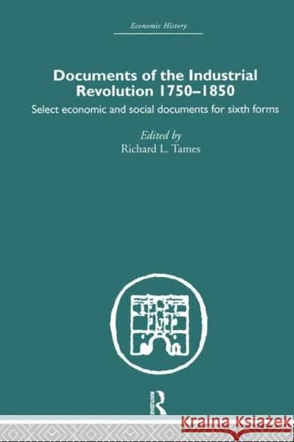 Documents of the Industrial Revolution 1750-1850 : Select Economic and Social Documents for Sixth forms Richard Tames 9780415378383 Routledge