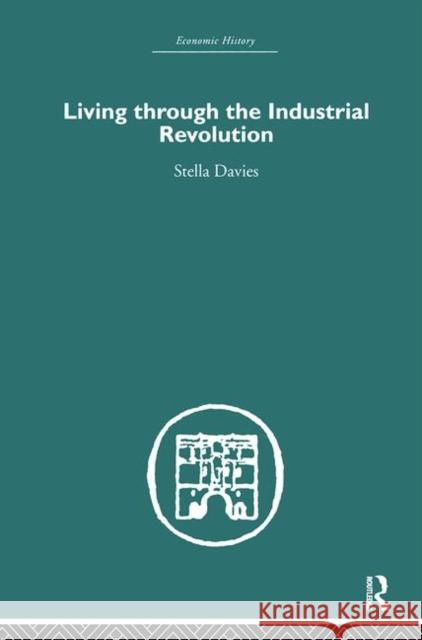 Living Through the Industrial Revolution Stella Davies 9780415378406 Routledge