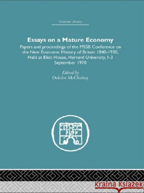 Essays on a Mature Economy: Britain After 1840 : Papers and Proceedings on the New Economic History of Britain 1840-1930 Donald N. McCloskey 9780415378444 Routledge