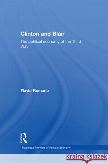 Clinton and Blair: The Political Economy of the Third Way Romano, Flavio 9780415378581 Routledge