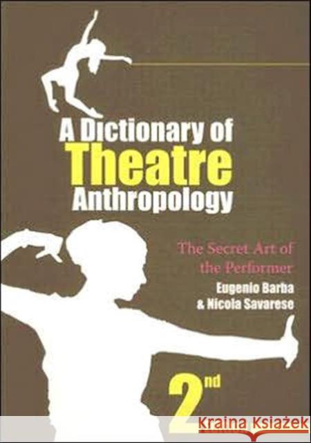 A Dictionary of Theatre Anthropology: The Secret Art of the Performer Barba, Eugenio 9780415378611
