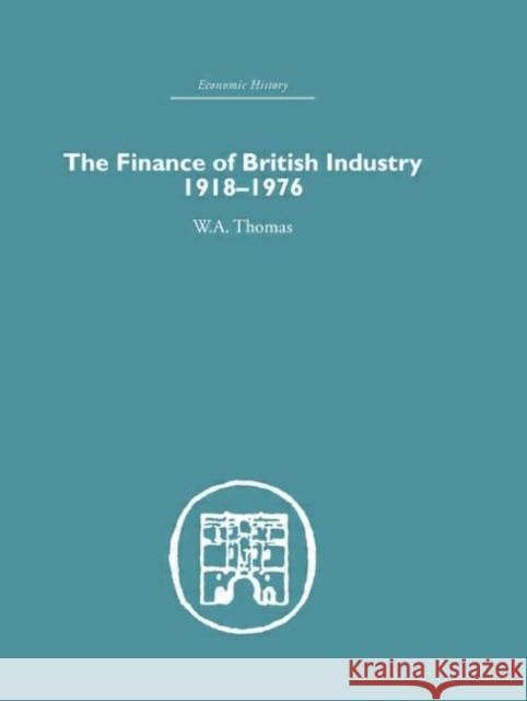 The Finance of British Industry, 1918-1976 W. A. Thomas 9780415378628 Routledge