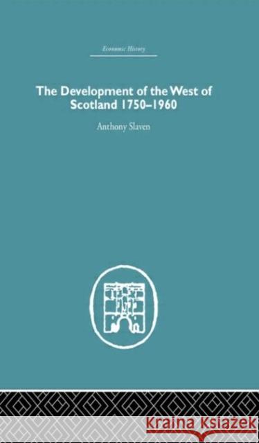 The Development of the West of Scotland 1750-1960 Anthony Slaven 9780415378680 Routledge