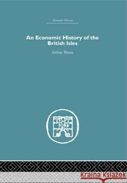 An Economic History of the British Isles Arthur Birnie 9780415378727 Routledge