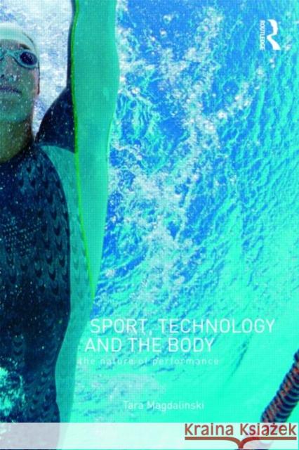 Sport, Technology and the Body : The Nature of Performance Tara Magdalinski T. Magdalinski 9780415378765 Routledge