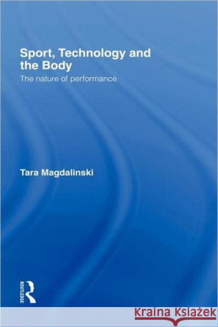 Sport, Technology and the Body: The Nature of Performance Magdalinski, Tara 9780415378772 Taylor & Francis