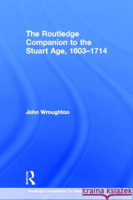 The Routledge Companion to the Stuart Age, 1603-1714 John Wroughton 9780415378901 Routledge