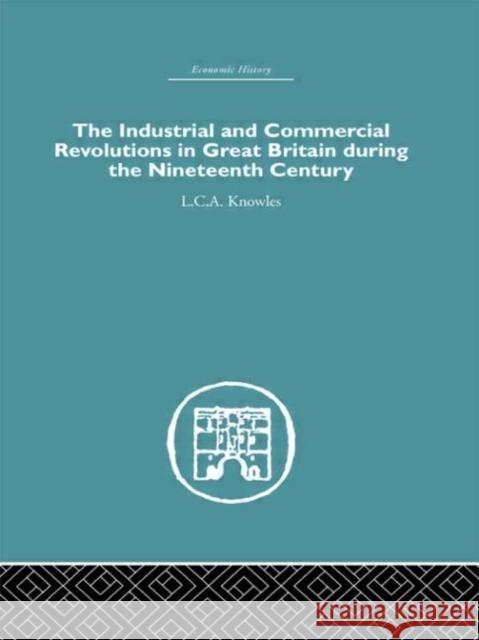 The Industrial & Commercial Revolutions in Great Britain During the Nineteenth Century L. C. A. Knowles 9780415379182 Routledge