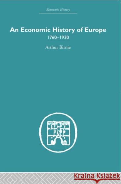 An Economic History of Europe 1760-1930 Arthur Birnie 9780415379205 Routledge