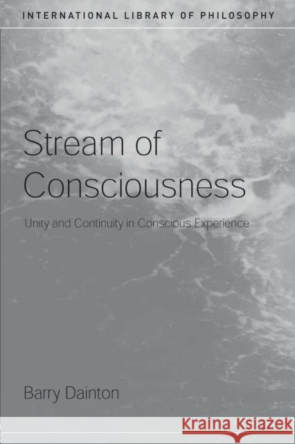Stream of Consciousness: Unity and Continuity in Conscious Experience Dainton, Barry 9780415379298 0