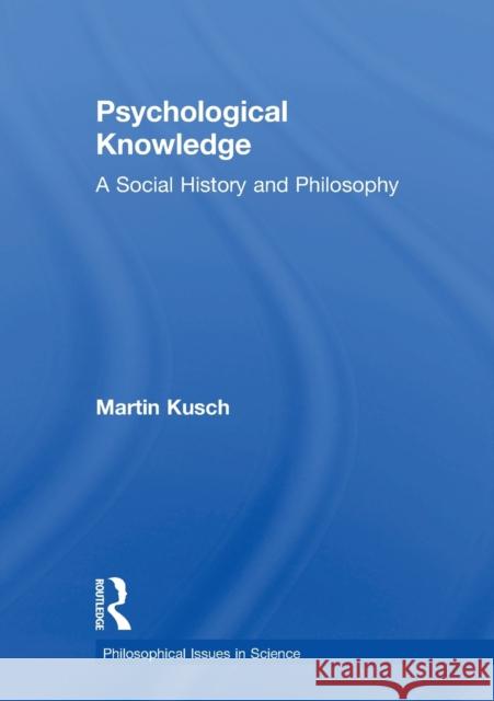 Psychological Knowledge: A Social History and Philosophy Kusch, Martin 9780415379311 Routledge