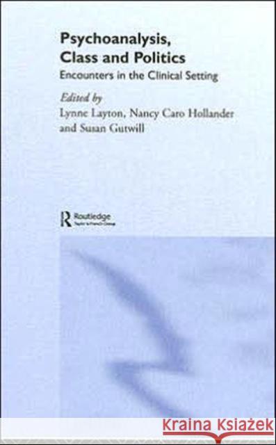 Psychoanalysis, Class and Politics: Encounters in the Clinical Setting Layton, Lynne 9780415379403 Routledge