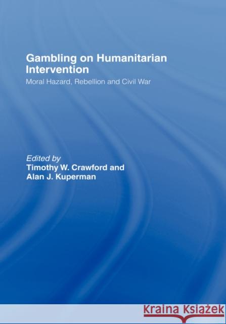 Gambling on Humanitarian Intervention: Moral Hazard, Rebellion and Civil War Kuperman, Alan 9780415379465