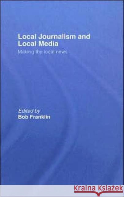 Local Journalism and Local Media: Making the Local News Franklin, Bob 9780415379533