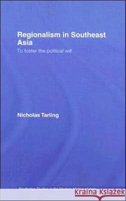 Regionalism in Southeast Asia: To Foster the Political Will Tarling, Nicholas 9780415379625 Routledge