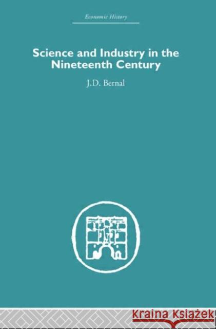 Science and Industry in the Nineteenth Century J. D. Bernal Bernal J. D. 9780415379809 Routledge