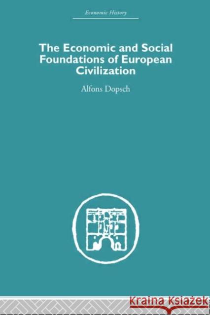 The Economic and Social Foundations of European Civilization Alfons Dopsch Dopsch Alfons 9780415380041 Routledge